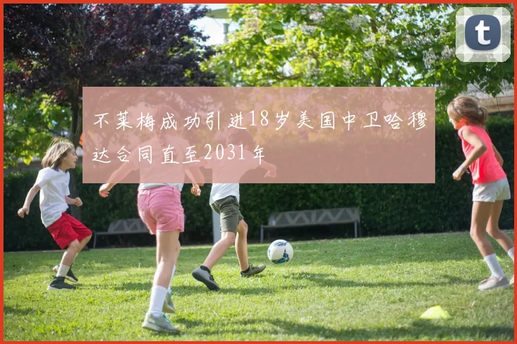 不莱梅成功引进18岁美国中卫哈穆达合同直至2031年