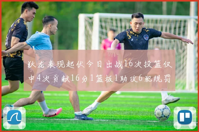 狄龙表现起伏今日出战16次投篮仅中4次贡献16分1篮板1助攻6犯规罚球命中率高达86